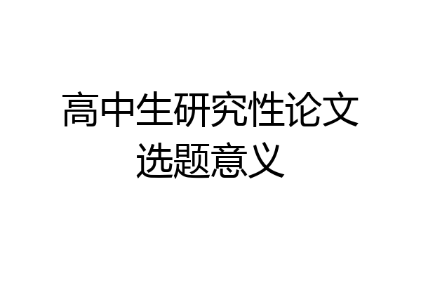 高中生研究性论文选题意义