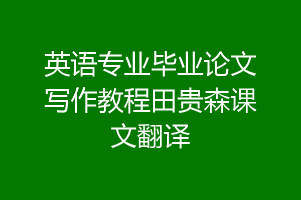 英语专业毕业论文写作教程田贵森课文翻译