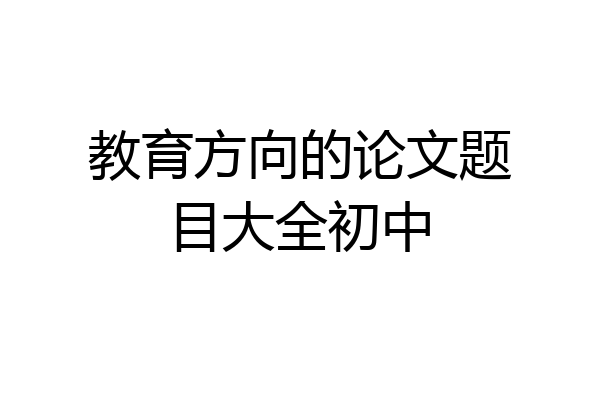 教育方向的论文题目大全初中