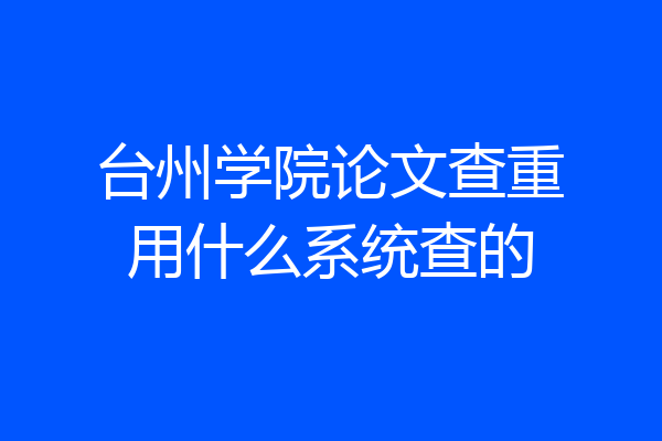 台州学院论文查重用什么系统查的