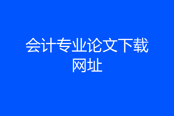 会计专业论文下载网址