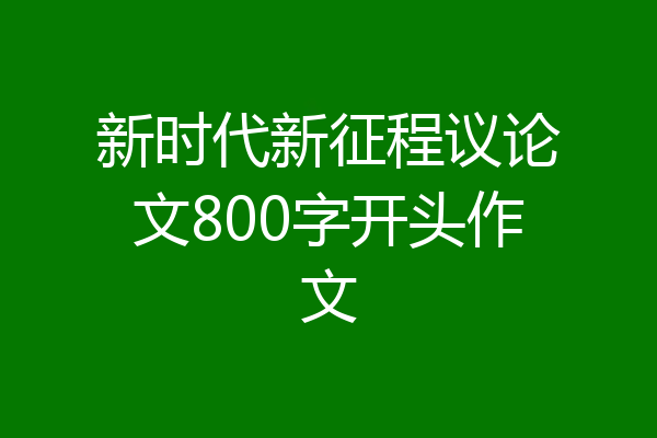 新时代新征程议论文800字开头作文