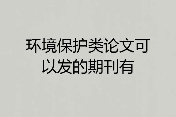 环境保护类论文可以发的期刊有