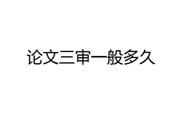 论文三审一般多久