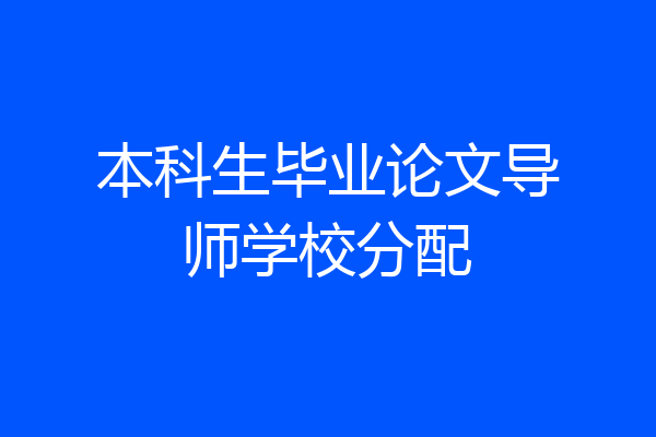 本科生毕业论文导师学校分配