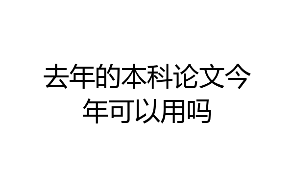 去年的本科论文今年可以用吗