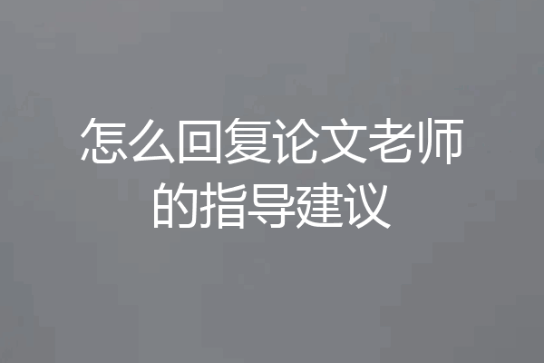 怎么回复论文老师的指导建议