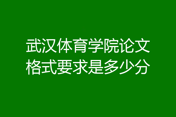 武汉体育学院论文格式要求是多少分