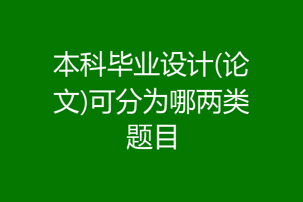 本科毕业设计(论文)可分为哪两类题目