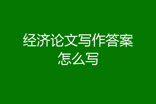 经济论文写作答案怎么写