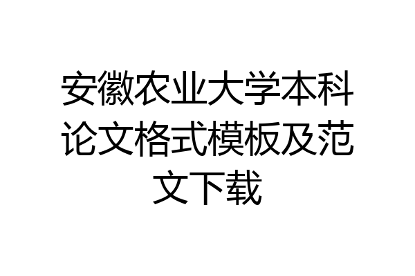 安徽农业大学本科论文格式模板及范文下载