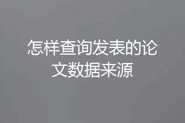 怎样查询发表的论文数据来源