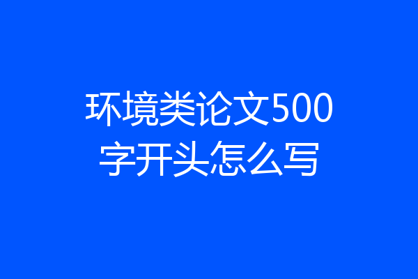 环境类论文500字开头怎么写