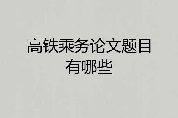 高铁乘务论文题目有哪些