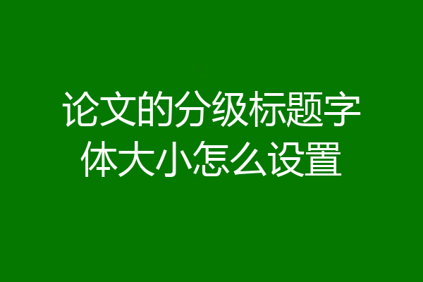 论文的分级标题字体大小怎么设置