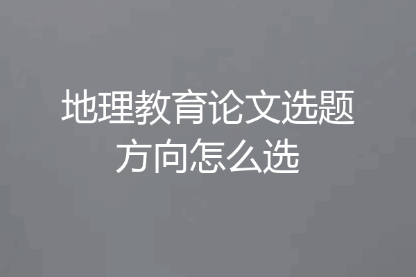 地理教育论文选题方向怎么选