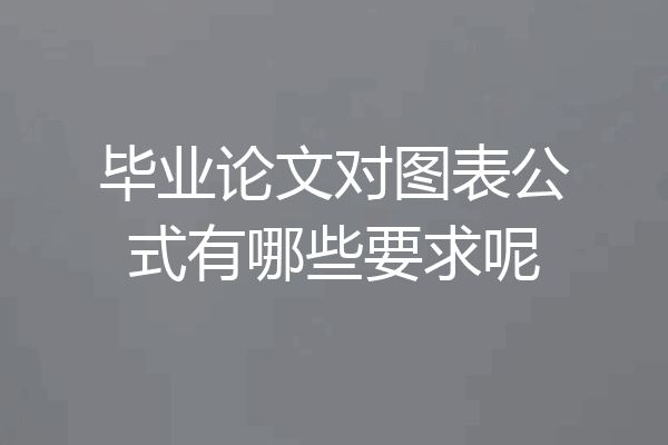毕业论文对图表公式有哪些要求呢