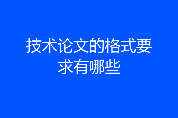 技术论文的格式要求有哪些