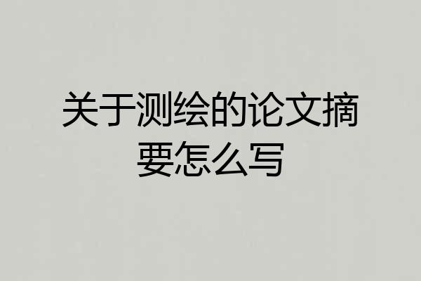 关于测绘的论文摘要怎么写