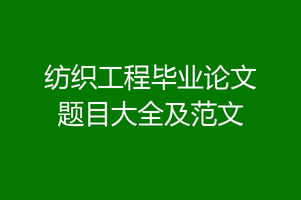 纺织工程毕业论文题目大全及范文