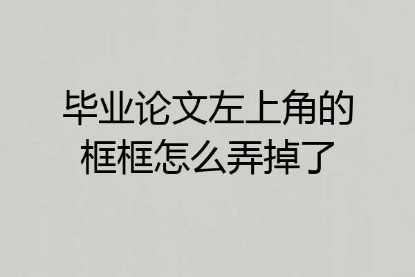 毕业论文左上角的框框怎么弄掉了