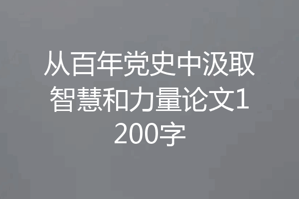 从百年党史中汲取智慧和力量论文1200字