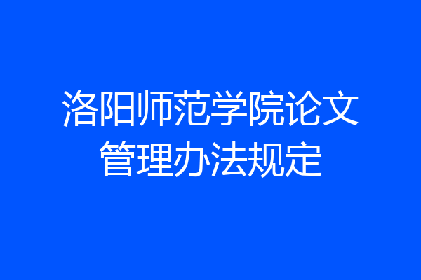 洛阳师范学院论文管理办法规定