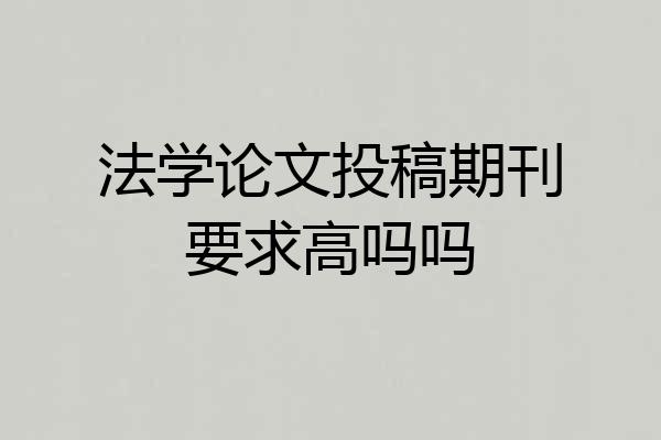 法学论文投稿期刊要求高吗吗