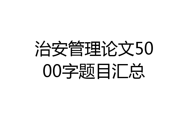 治安管理论文5000字题目汇总