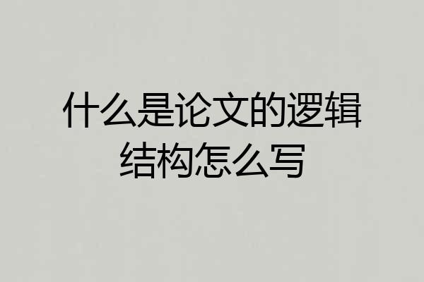 什么是论文的逻辑结构怎么写