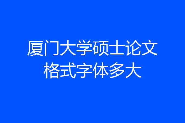 厦门大学硕士论文格式字体多大
