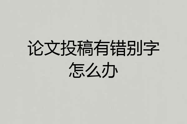 论文投稿有错别字怎么办