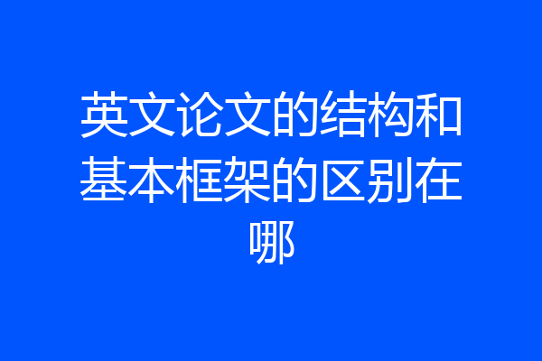 英文论文的结构和基本框架的区别在哪