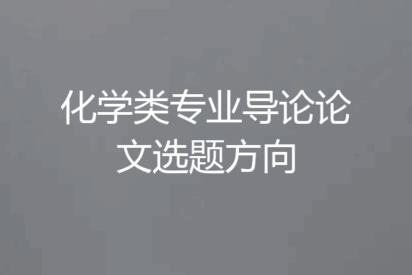 化学类专业导论论文选题方向