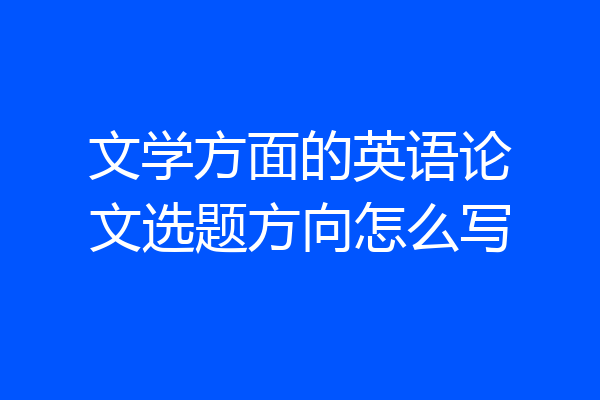 文学方面的英语论文选题方向怎么写