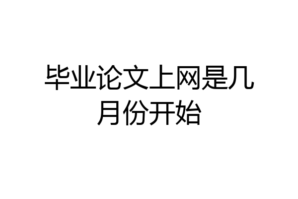 毕业论文上网是几月份开始