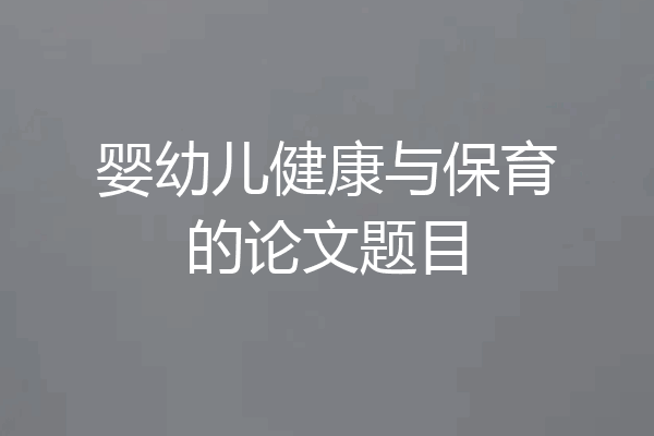 婴幼儿健康与保育的论文题目