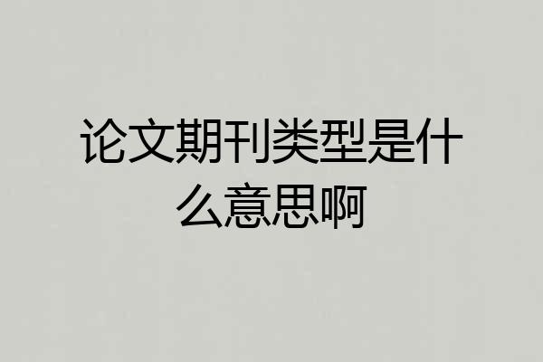 论文期刊类型是什么意思啊