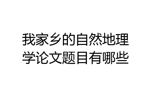 我家乡的自然地理学论文题目有哪些