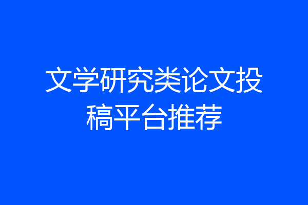 文学研究类论文投稿平台推荐
