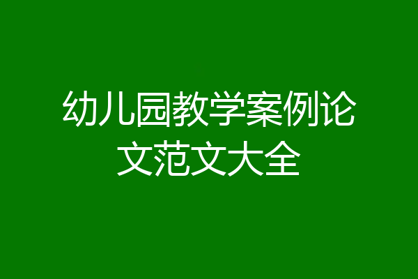 幼儿园教学案例论文范文大全