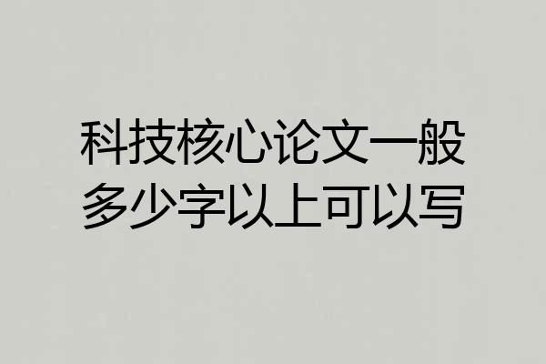 科技核心论文一般多少字以上可以写