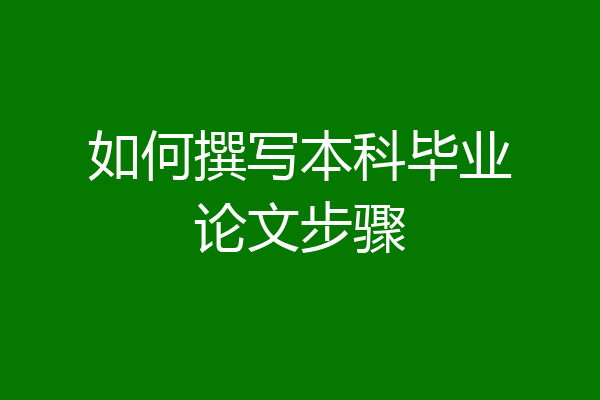 如何撰写本科毕业论文步骤