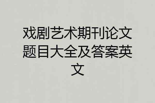 戏剧艺术期刊论文题目大全及答案英文