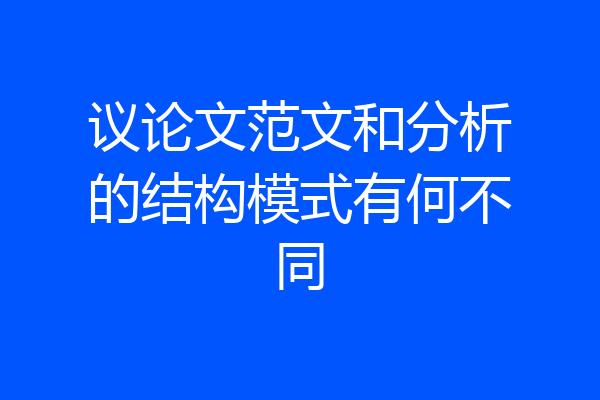 议论文范文和分析的结构模式有何不同