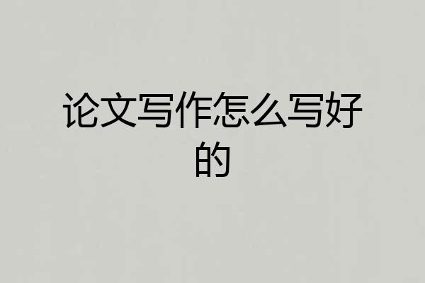 论文写作怎么写好的