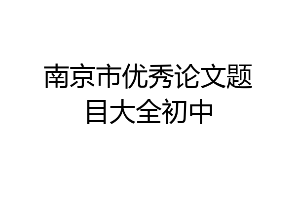 南京市优秀论文题目大全初中