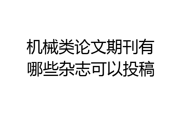 机械类论文期刊有哪些杂志可以投稿