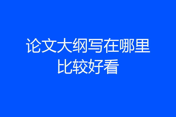论文大纲写在哪里比较好看