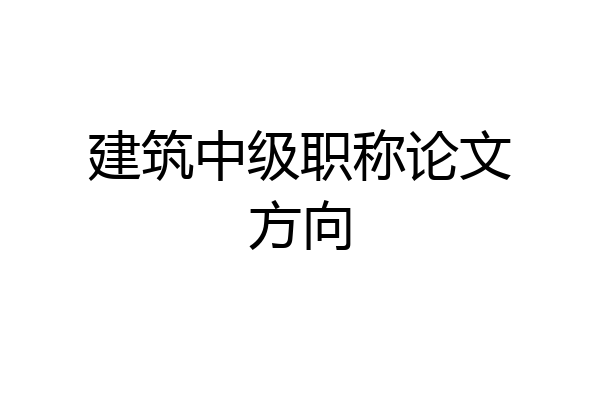 建筑中级职称论文方向